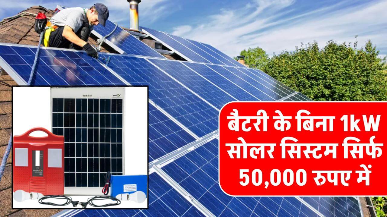 सिर्फ 50,000 में बैटरी के बिना लगाएं 1kW सोलर सिस्टम, देखें पूरी डीटेल्स