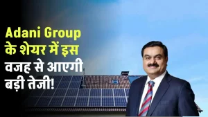 Adani Group बनाएगा देश का सबसे बड़ा Green energy पावर प्लांट, शेयर में बड़ी तेजी के संकेत