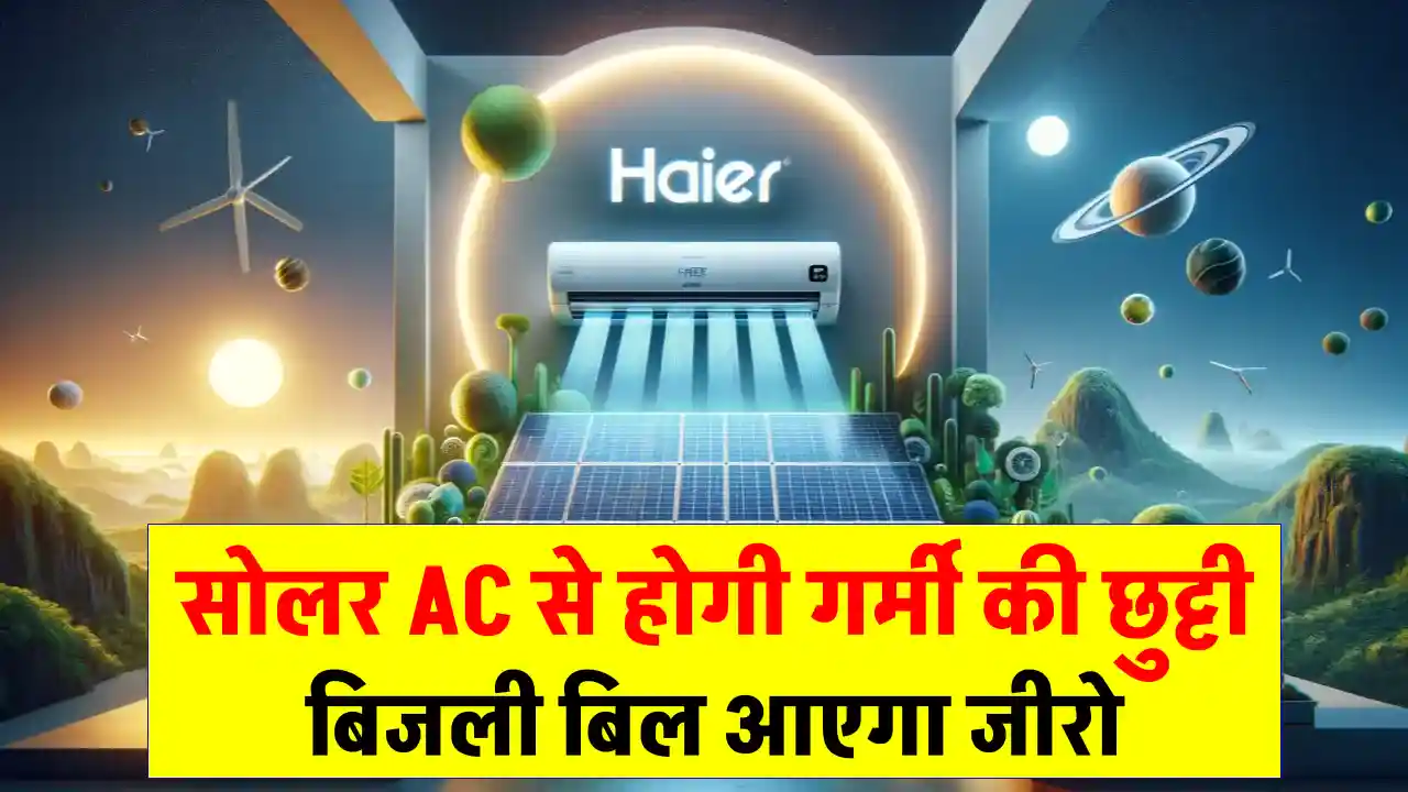 Haier Solar AC को सस्ते में खरीदें, बिजली बिल की टेंशन होगी खत्म