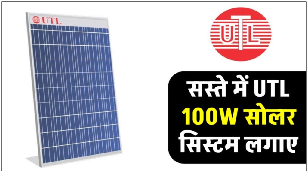 UTL 100W सोलर सिस्टम को इतने कम खर्च में लगाएं, पूरी डिटेल देखें