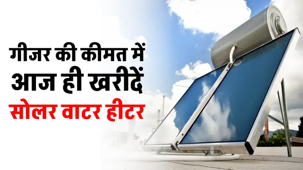 गीजर की कीमत में खरीदें बेस्ट Solar Water Heater, होगा फायदा ही फायदा