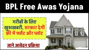 BPL Free Awas Yojana: सरकार दे रही है राज्य के गरीब नागरिकों को फ्री में फ्लैट और फ्लॉट, जाने आवेदन प्रक्रिया