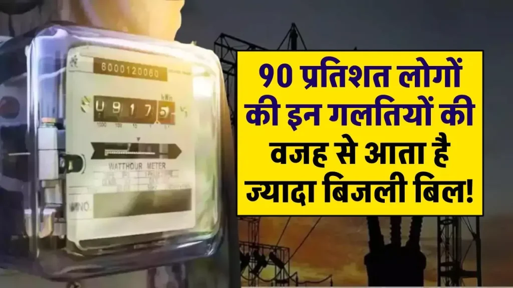 Electricity Bill Reduce: आपकी इस गलती के कारण आता है ज्यादा बिजली बिल, 90 प्रतिशत लोगों को नहीं है जानकारी