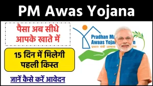 PM Awas Yojana का पैसा अब सीधे आपके खाते में, 15 दिन में मिलेगी पहली किस्त, जानें कैसे करें आवेदन