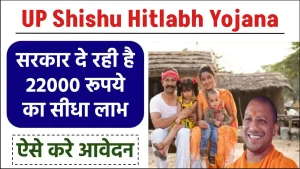 UP Shishu Hitlabh Yojana: सरकार दे रही है 22000 रूपये का सीधा लाभ, ऐसे करे जल्दी आवेदन