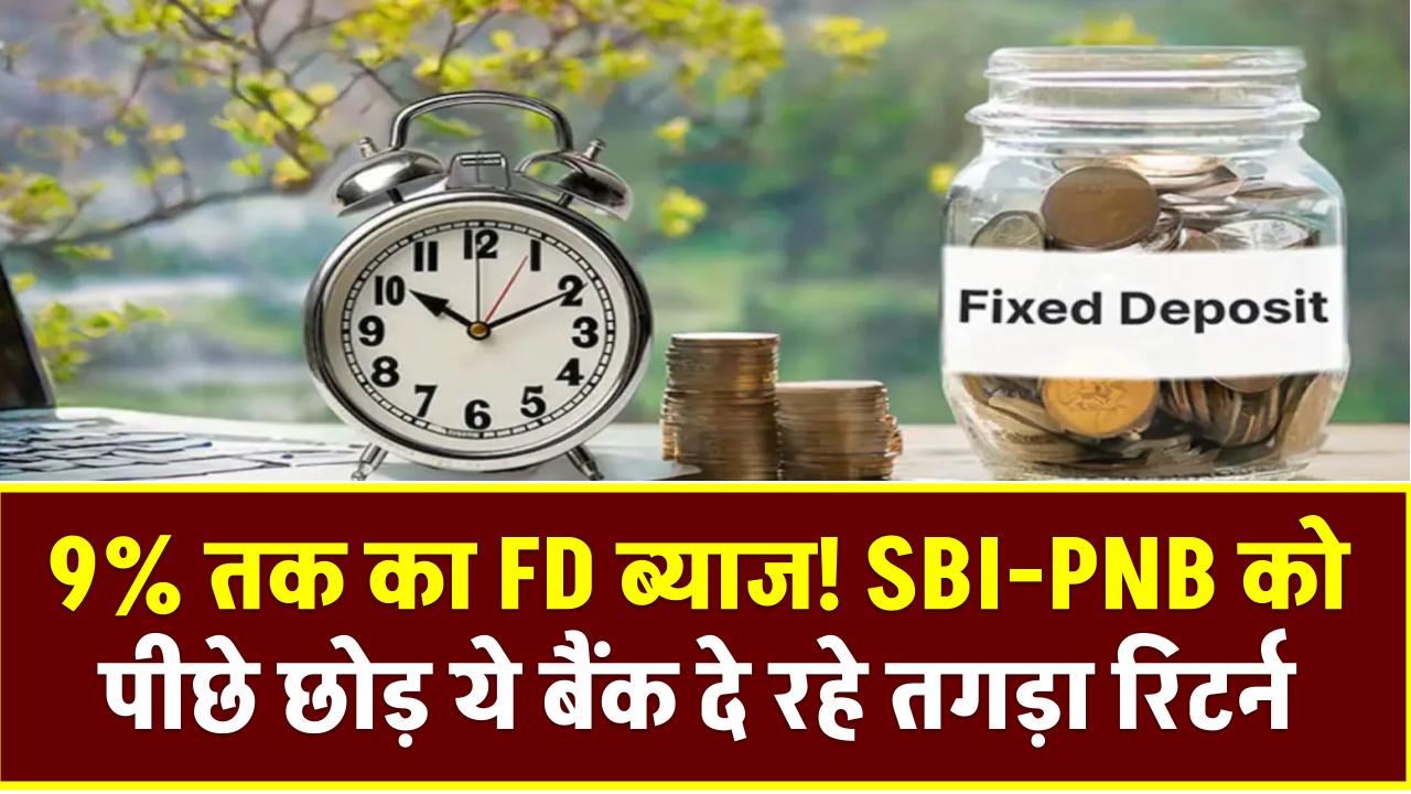 9% तक का FD ब्याज! SBI-PNB को पीछे छोड़ ये बैंक दे रहे तगड़ा रिटर्न – जानें डिटेल्स