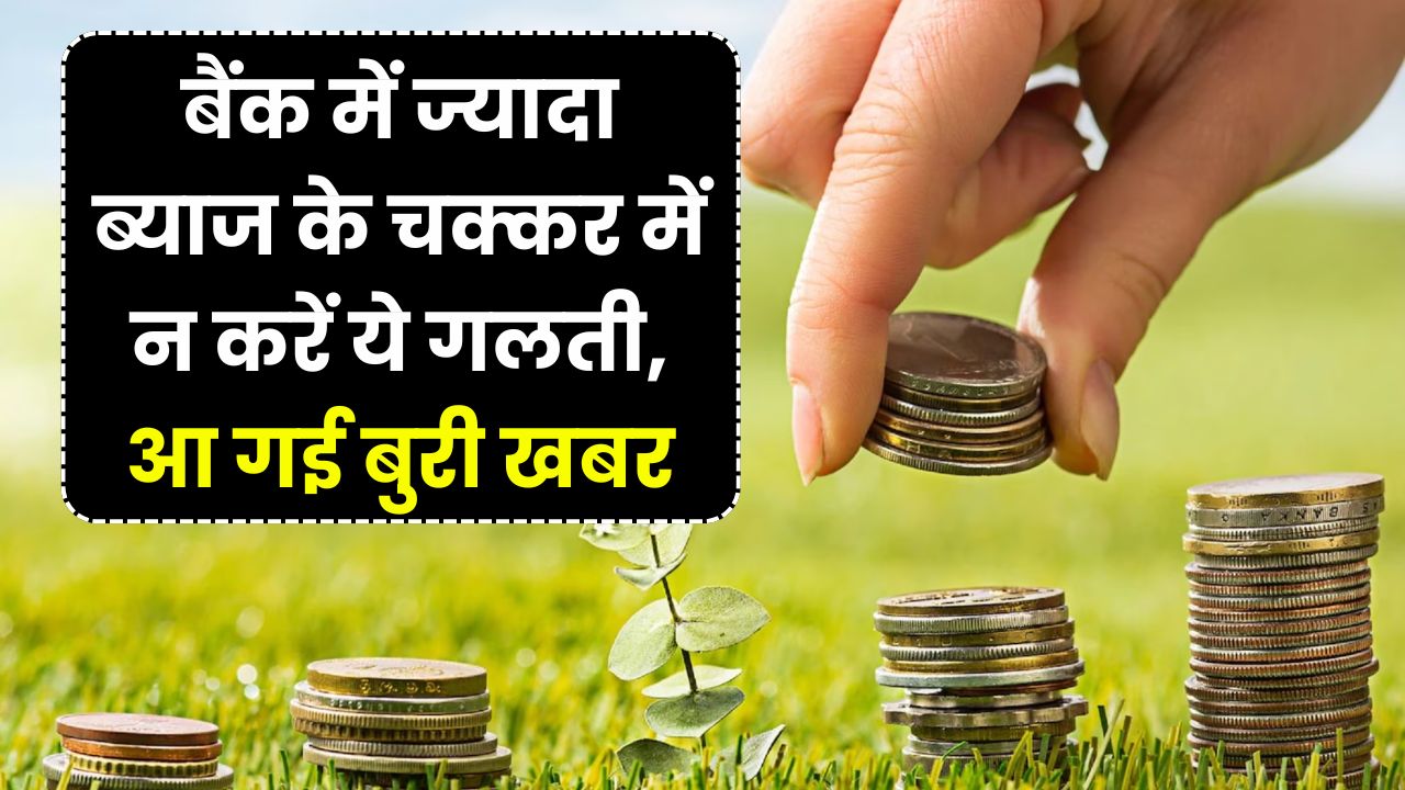 ज्यादा ब्याज के लिए बैंक में पैसा जमा कर रहे हैं? आपके लिए आई बुरी खबर!