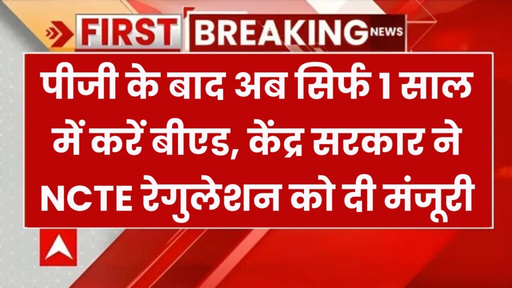 1 Year BEd: अब PG के बाद सिर्फ 1 साल में करें बीएड! केंद्र सरकार ने NCTE रेगुलेशन को दी मंजूरी, जानें नए नियम