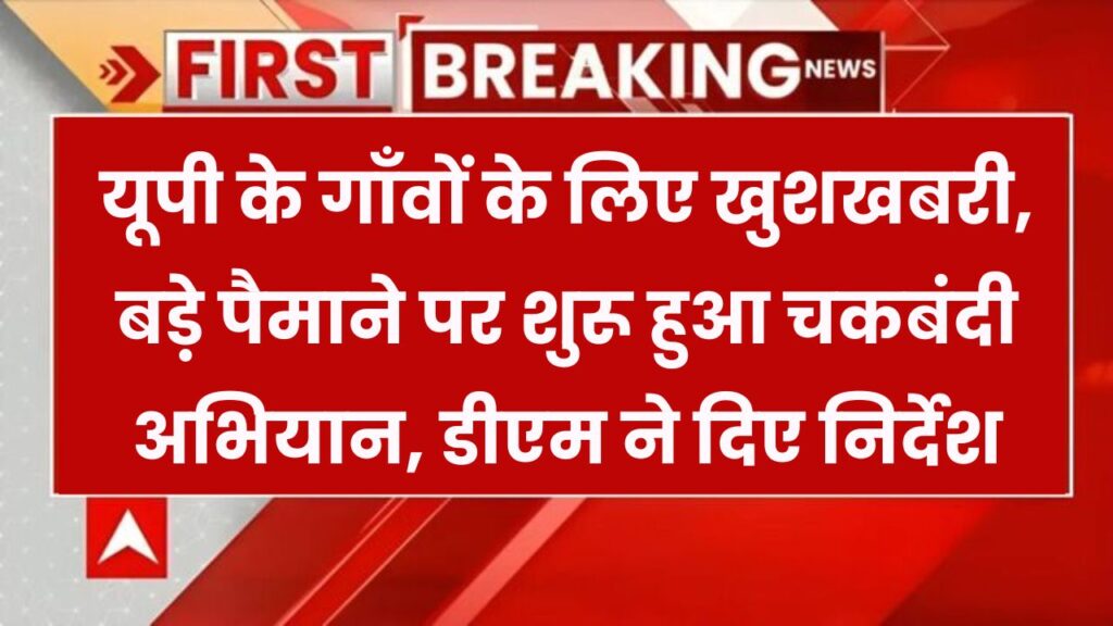 यूपी में बड़े पैमाने पर चकबंदी अभियान शुरू, इन गांवों को मिलेगा लाभ; सभी जिलों के DM को मिले निर्देश