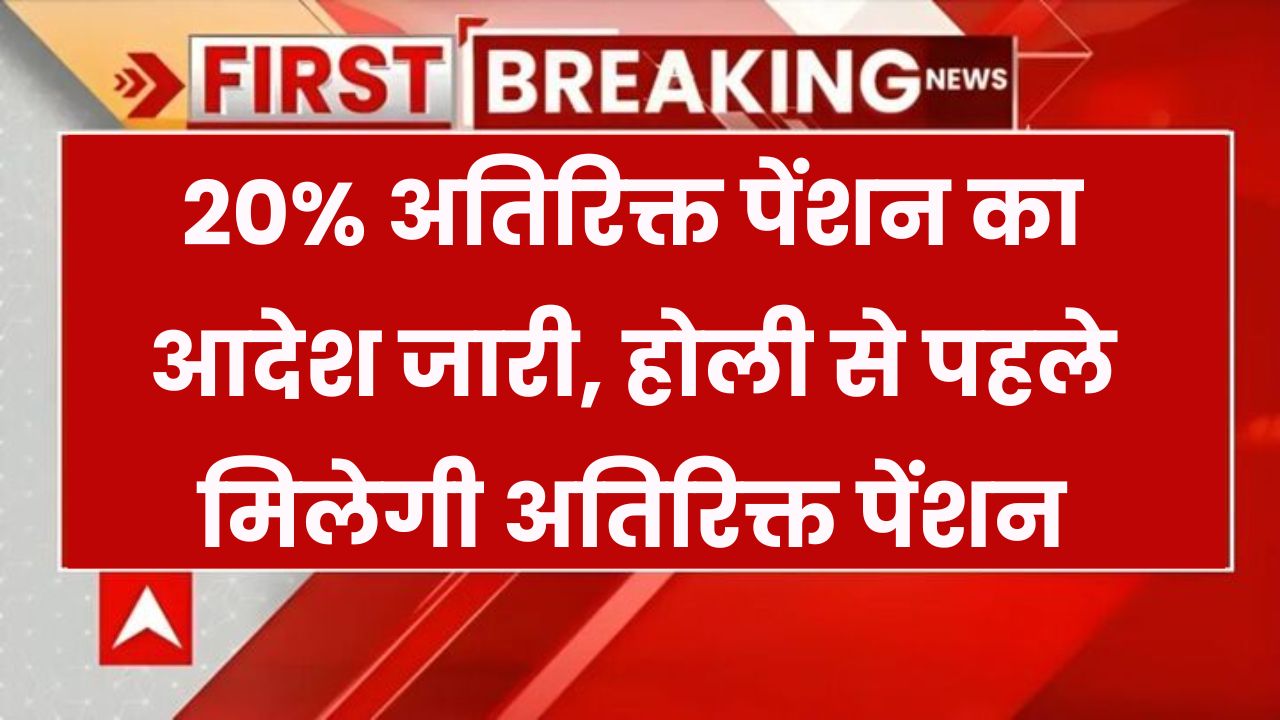 20% अतिरिक्त पेंशन का तोहफा! होली से पहले मिलेगा पैसा, आदेश जारी
