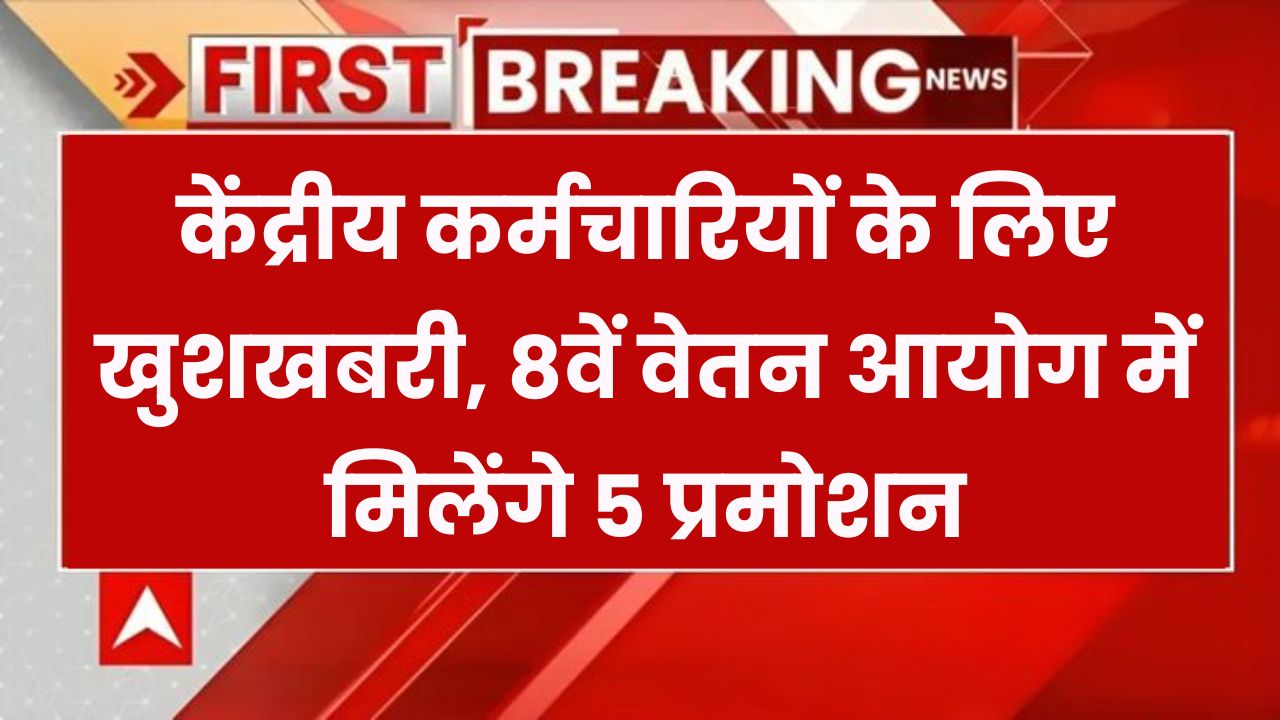 केंद्रीय कर्मचारियों के लिए खुशखबरी! 8वें वेतन आयोग में मिल सकते हैं 5 प्रमोशन, जानें नया अपडेट