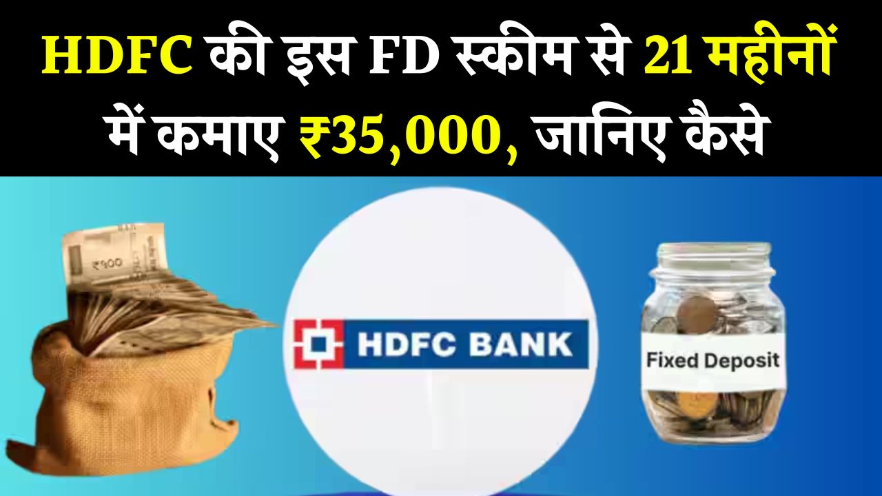 सिर्फ 21 महीनों में ₹35,000 की कमाई! HDFC की FD स्कीम से बनें मालामाल