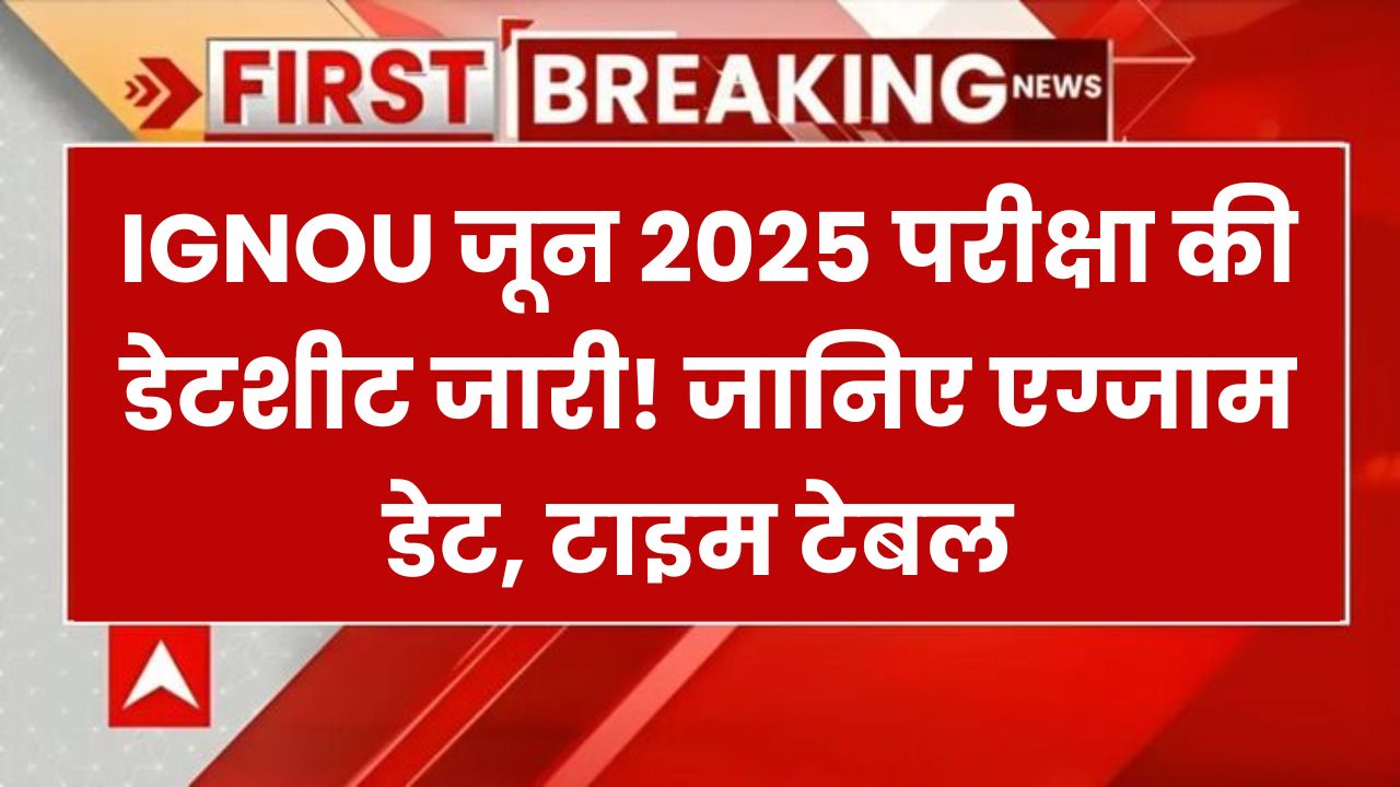 IGNOU जून 2025 एग्जाम डेटशीट जारी! जल्दी करें डाउनलोड, यहां जानें पूरी डिटेल, Ignou June Exam 2025 Date Sheet