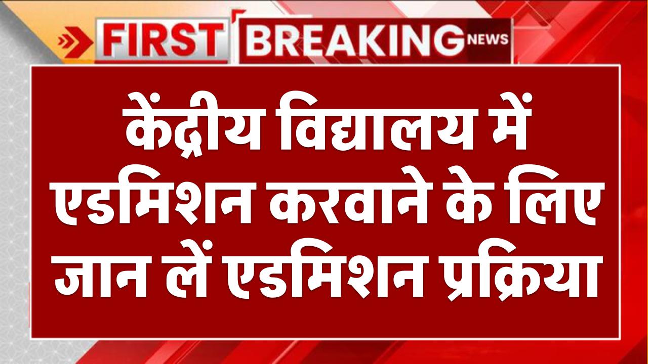 KVS Admission 2025: केंद्रीय विद्यालय में अपने बच्चों का एडमिशन करवाने के लिए जान लें एडमिशन प्रक्रिया