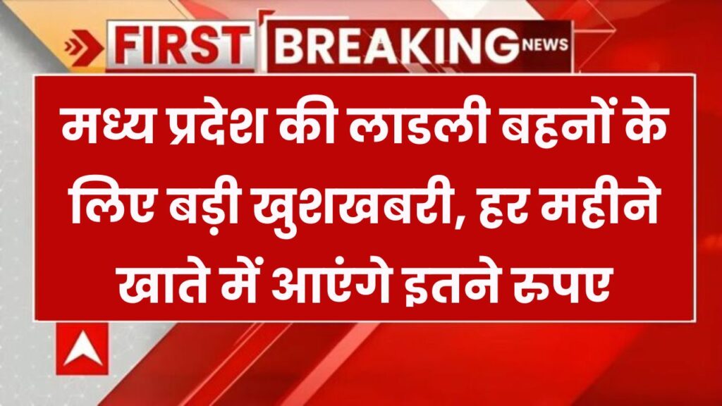 लाड़ली बहनों के लिए खुशखबरी! अब हर महीने खाते में आएंगे इतने रुपये, सरकार ने किया बड़ा ऐलान