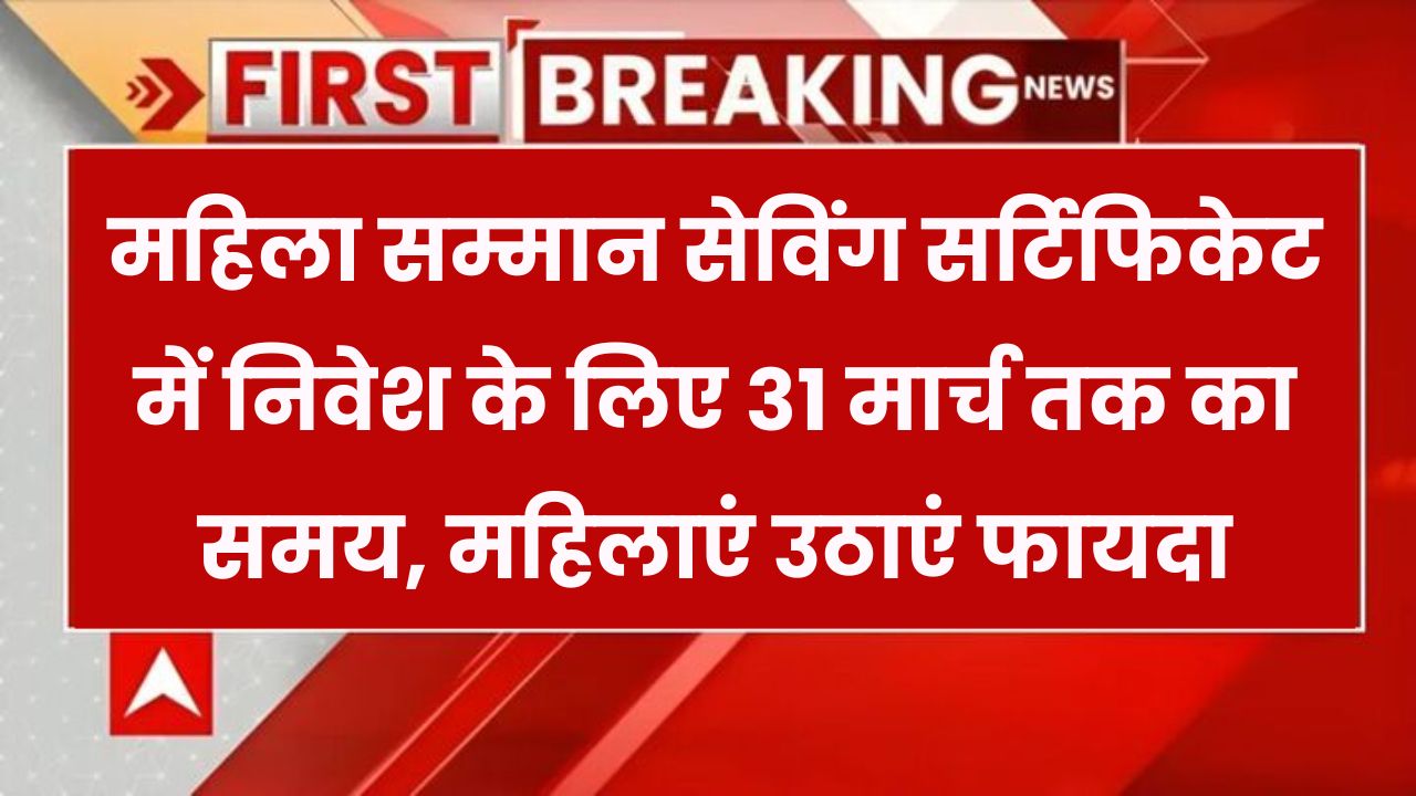 सिर्फ 31 मार्च तक मौका! महिला सम्मान सेविंग सर्टिफिकेट में निवेश से पाएं दमदार रिटर्न