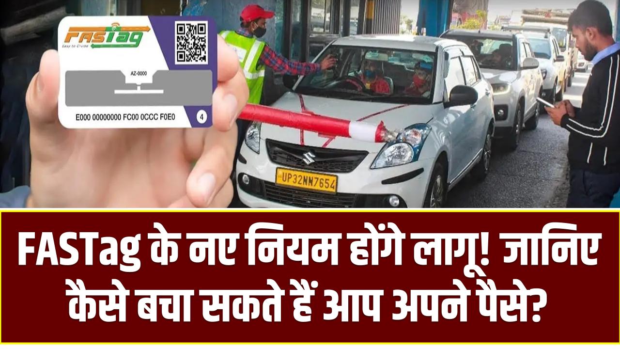 FASTag के नए नियम होंगे लागू! जानिए कैसे बचा सकते हैं आप अपने पैसे?