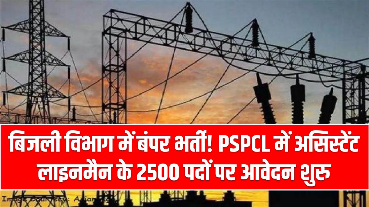 बिजली विभाग में बंपर भर्ती! PSPCL में असिस्टेंट लाइनमैन के 2500 पदों पर आवेदन शुरू – 10वीं पास करें अप्लाई
