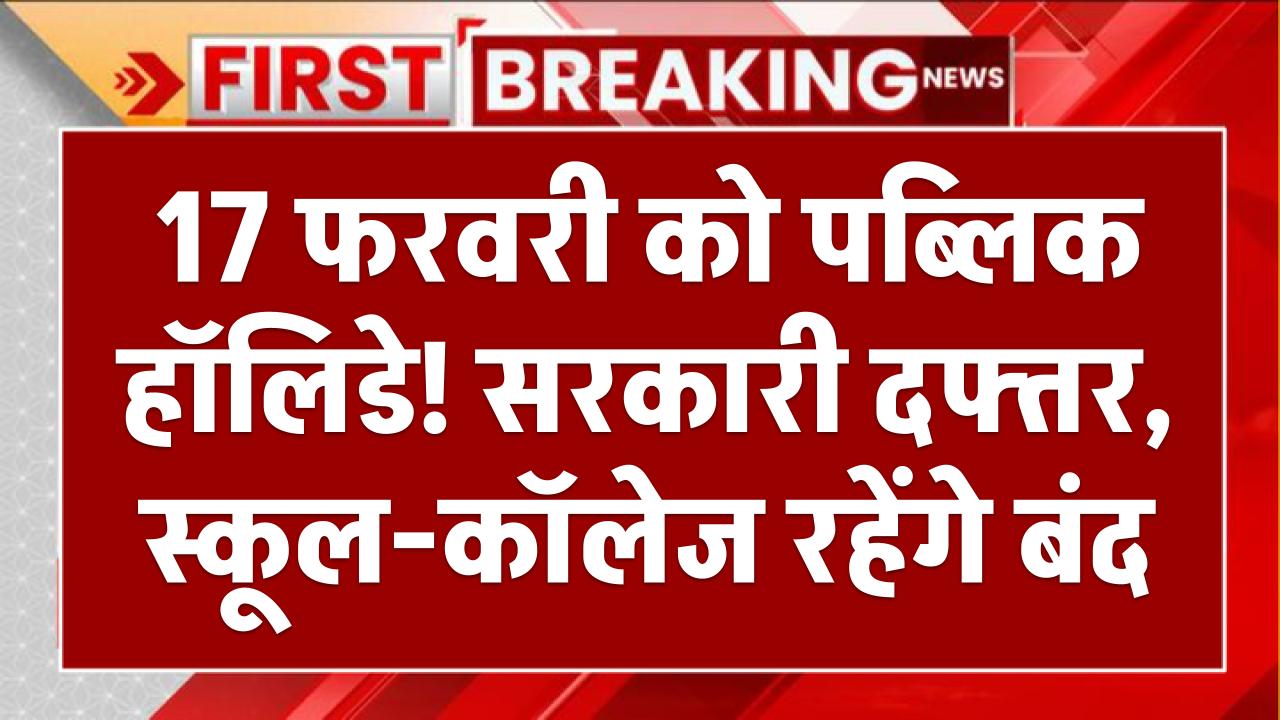 17 फरवरी को पब्लिक हॉलिडे! सरकारी दफ्तर, स्कूल-कॉलेज रहेंगे बंद – जानें कहां हुई छुट्टी की घोषणा