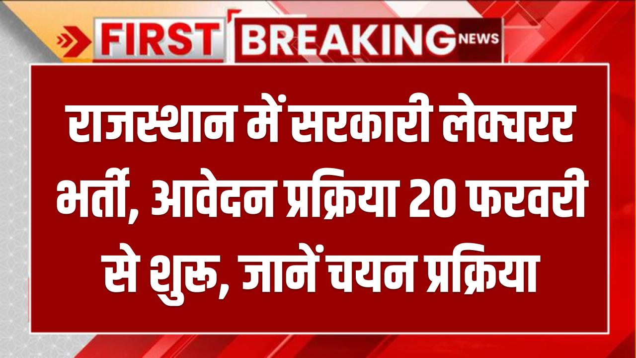 राजस्थान में सरकारी लेक्चरर भर्ती: आवेदन प्रक्रिया 20 फरवरी से शुरू, जानें चयन प्रक्रिया
