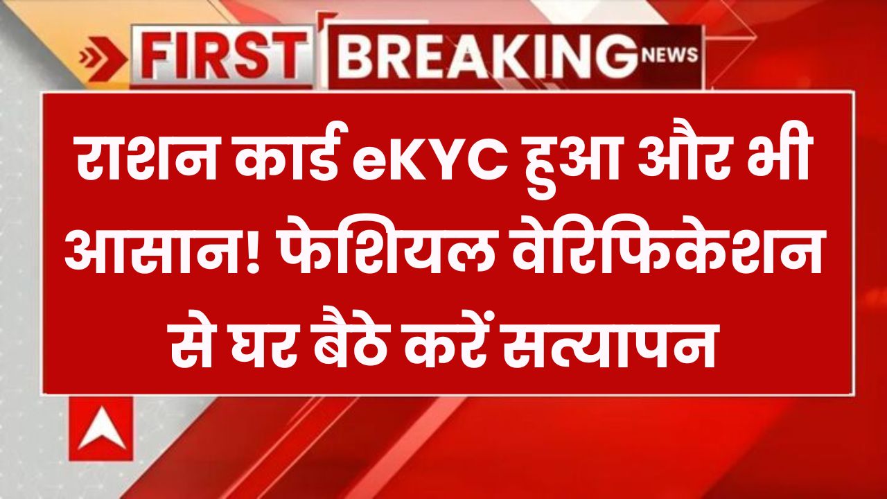 Ration Card eKYC: राशन कार्ड धारकों के लिए बड़ी खबर! अब घर बैठे करें फेशियल वेरिफिकेशन!