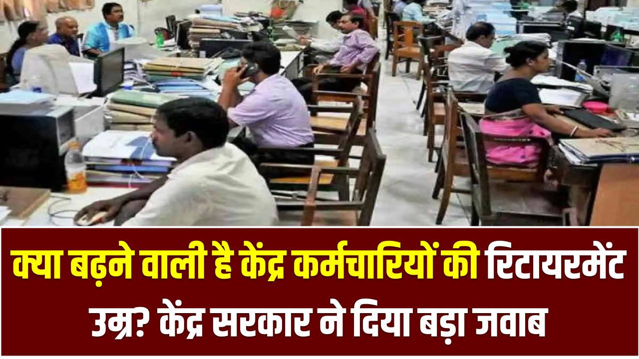 क्या बढ़ने वाली है केंद्र कर्मचारियों की रिटायरमेंट उम्र? केंद्र सरकार ने दिया बड़ा जवाब – Retirement Age Hike