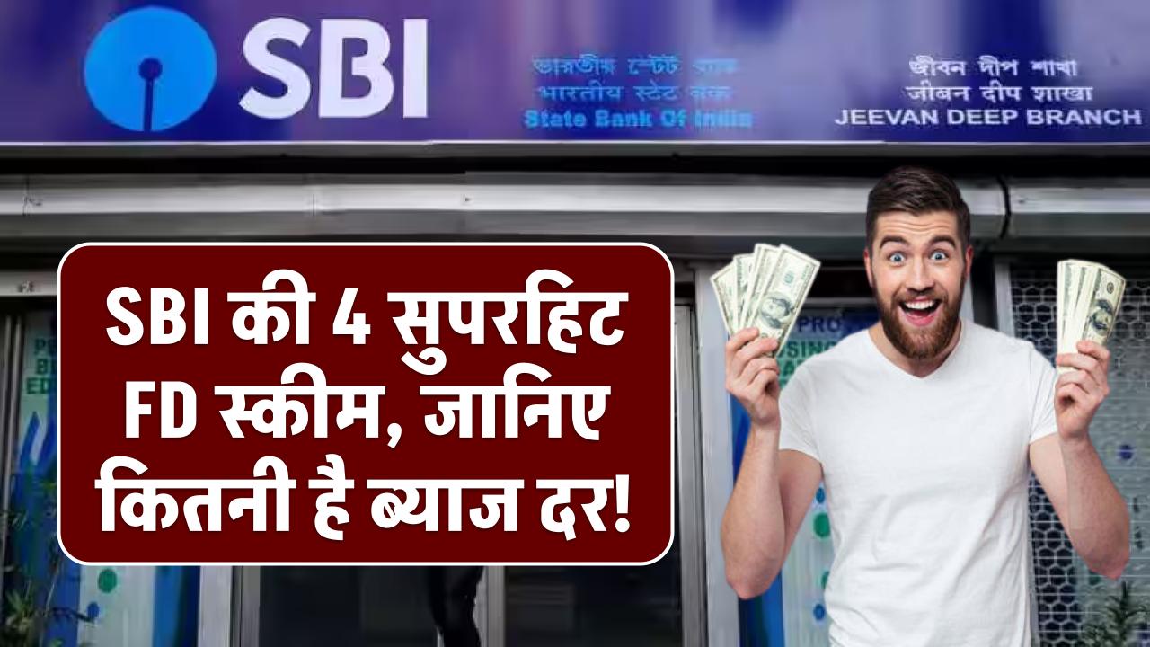 SBI की 4 सुपरहिट FD स्कीम, जो देती हैं बंपर रिटर्न, जानिए कितनी है ब्याज दर!