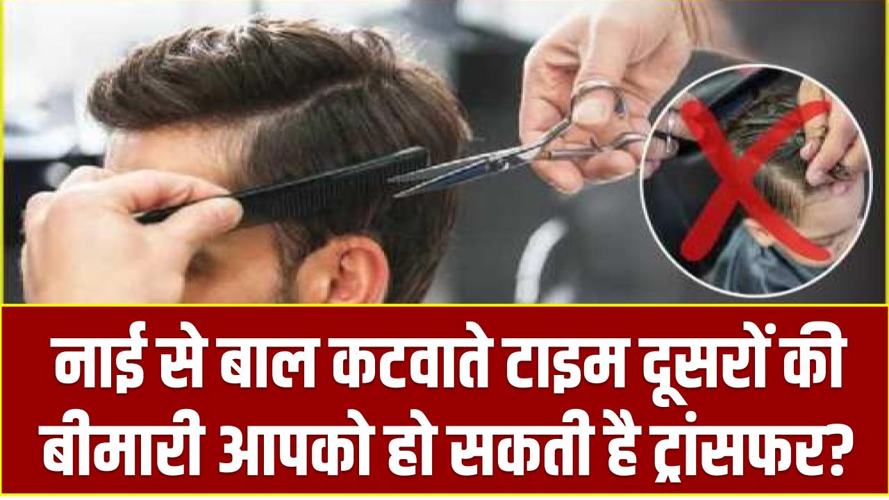नाई से बाल कटवाते टाइम दूसरों की बीमारी आपको हो सकती है ट्रांसफर? जान लीजिए अभी