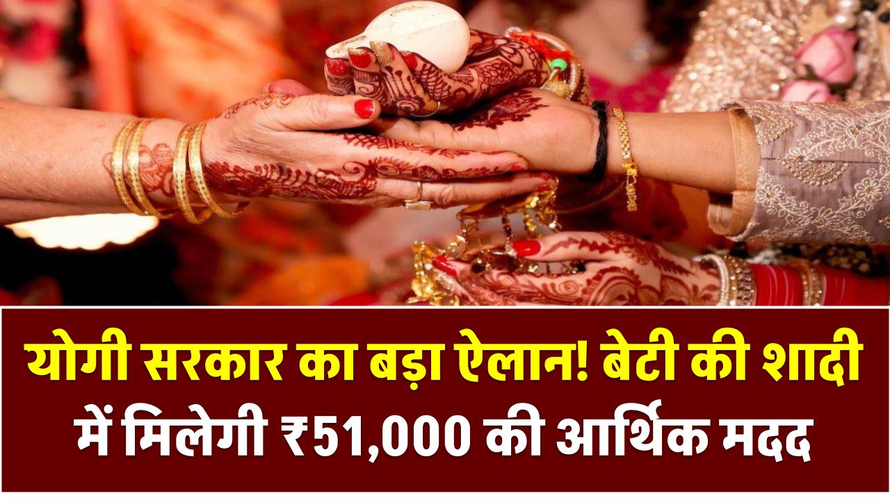 योगी सरकार का बड़ा ऐलान! बेटी की शादी में मिलेगी ₹51,000 की आर्थिक मदद – जानें कैसे उठाएं लाभ