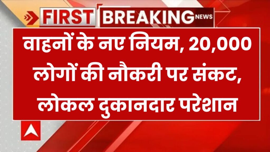 नए वाहन नियम ने 20,000 लोगों की छीन ली नौकरी! लोकल दुकानदारों को बड़ा झटका