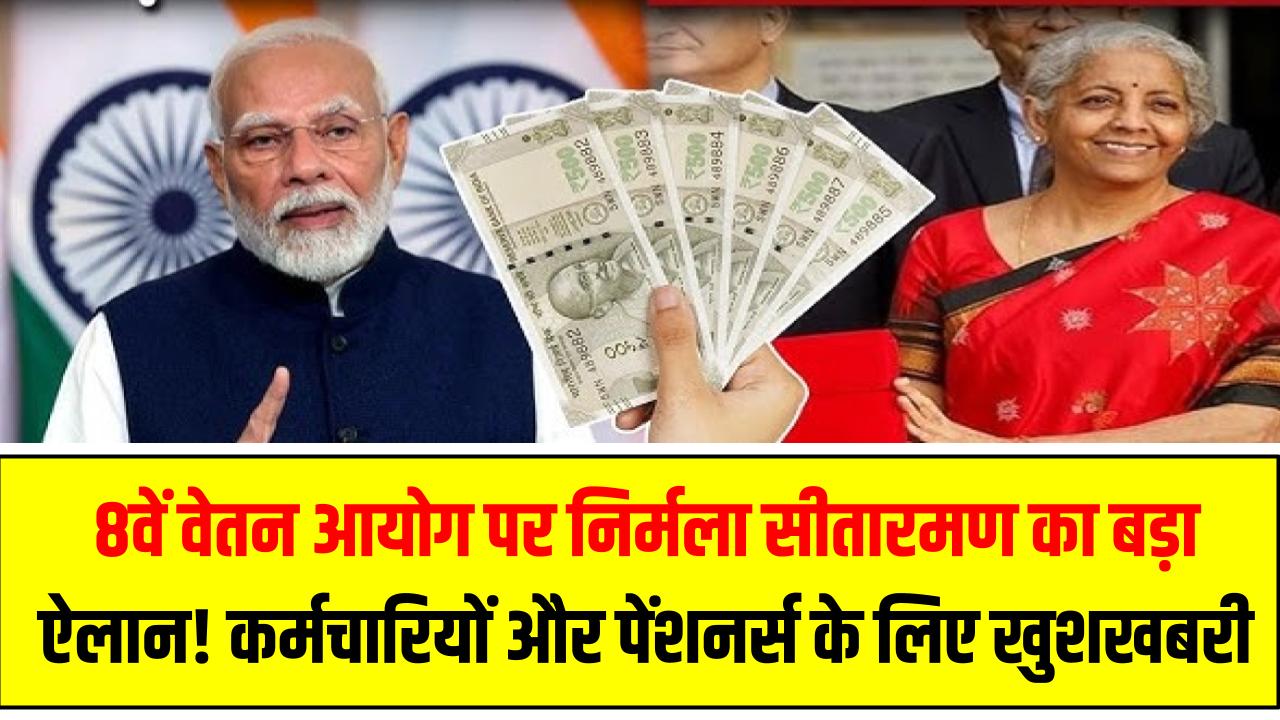 8वें वेतन आयोग पर निर्मला सीतारमण का बड़ा ऐलान! सरकारी कर्मचारियों और पेंशनर्स के लिए खुशखबरी