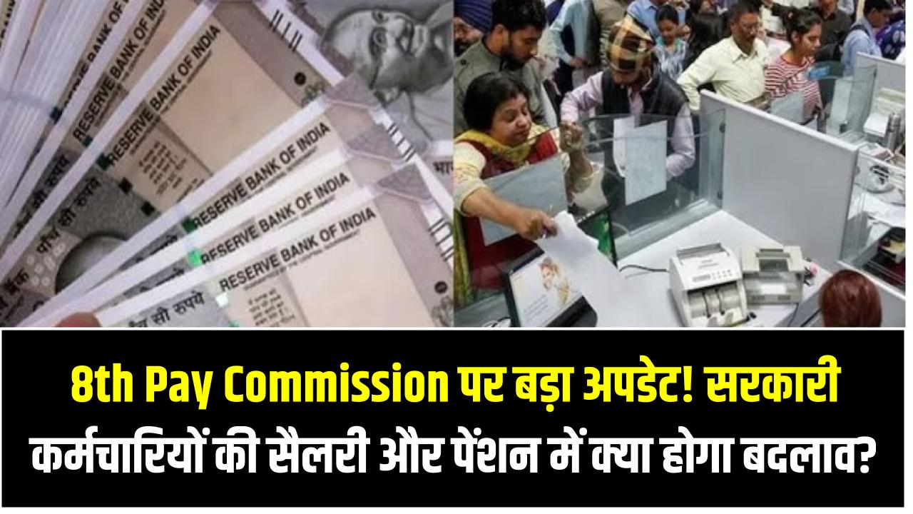 8th Pay Commission पर बड़ा अपडेट! सरकारी कर्मचारियों की सैलरी और पेंशन में क्या होगा बदलाव?
