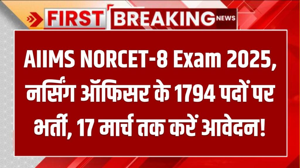 AIIMS NORCET-8 Exam 2025: नर्सिंग ऑफिसर के 1794 पदों पर भर्ती, 17 मार्च तक करें आवेदन!