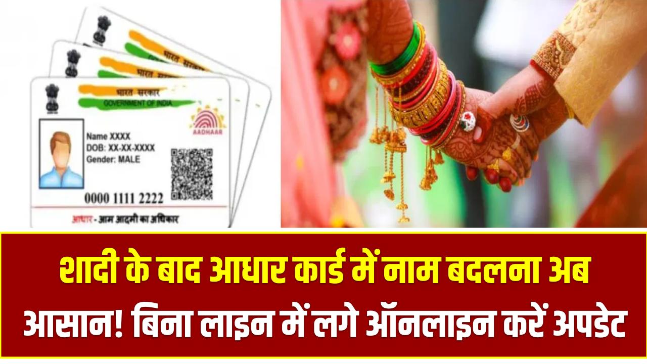 शादी के बाद आधार कार्ड में नाम बदलना अब आसान! बिना लाइन में लगे ऑनलाइन करें अपडेट, जानें पूरा प्रोसेस