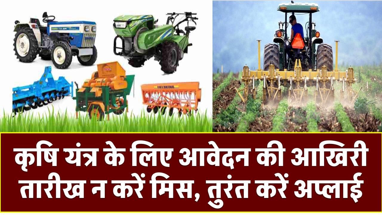 किसान भाइयों के लिए जरूरी सूचना! कृषि यंत्र के लिए आवेदन की आखिरी तारीख न करें मिस, तुरंत करें अप्लाई