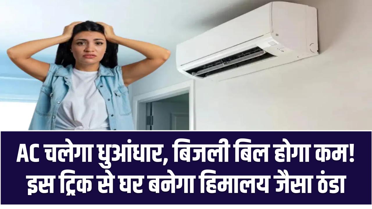 Air Conditioner: AC चलेगा धुआंधार, बिजली बिल होगा कम! इस ट्रिक से घर बनेगा हिमालय जैसा ठंडा