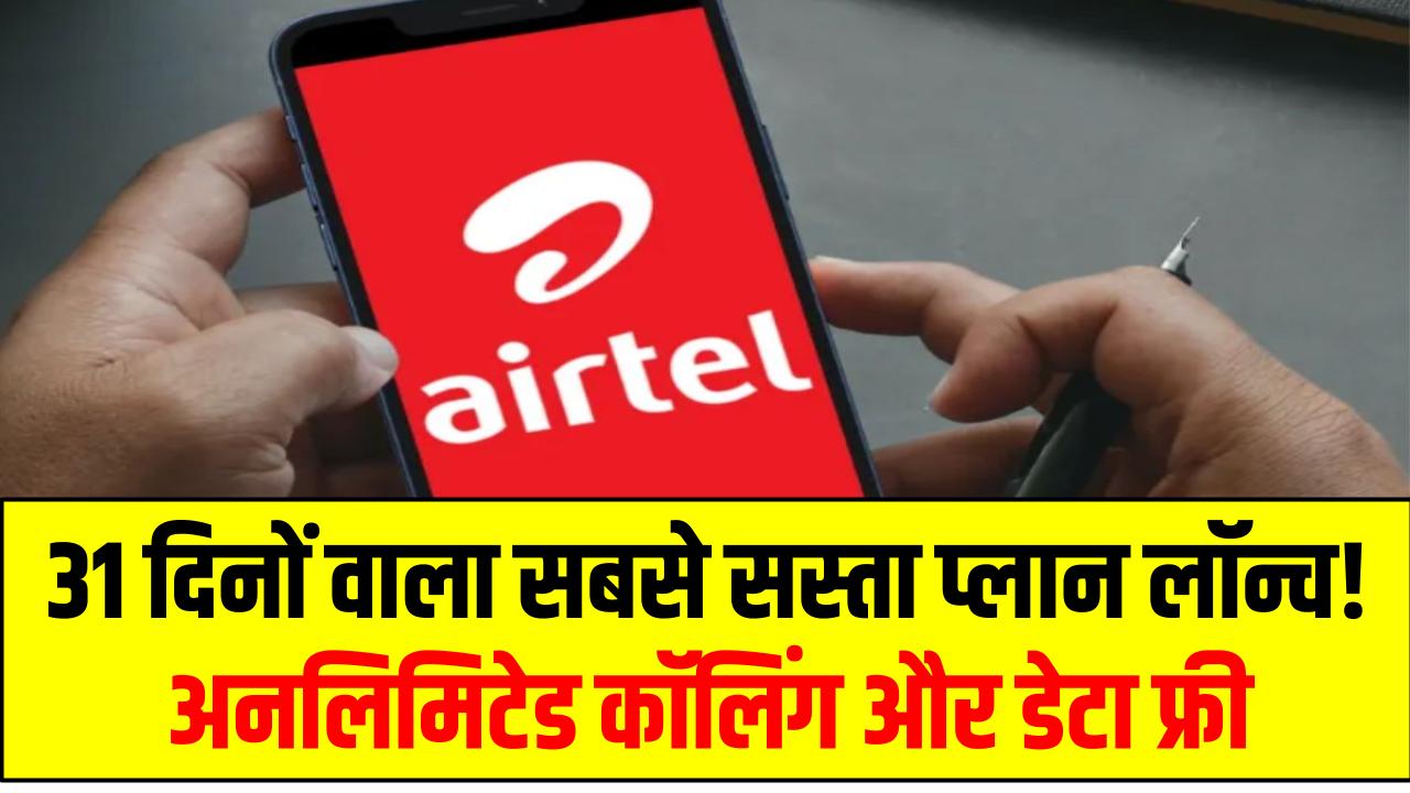Airtel Recharge Plan: 31 दिनों वाला सबसे सस्ता प्लान लॉन्च! अनलिमिटेड कॉलिंग और डेटा फ्री
