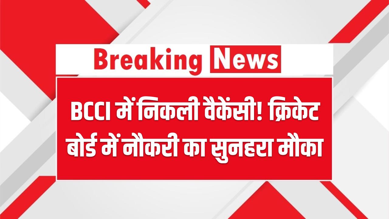 BCCI में निकली वैकेंसी! क्रिकेट बोर्ड में नौकरी का सुनहरा मौका – जानें योग्यता और आवेदन की अंतिम तारीख