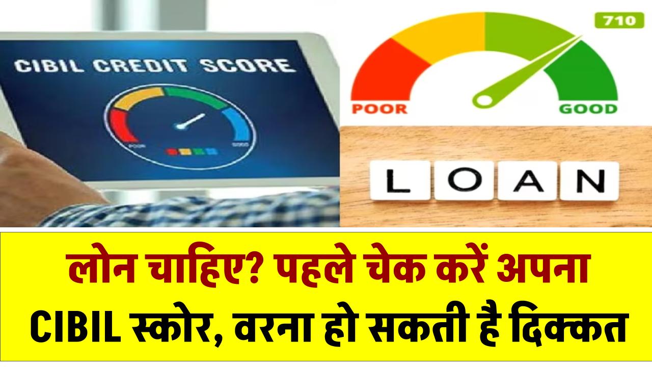 लोन चाहिए? पहले चेक करें अपना CIBIL स्कोर, वरना हो सकती है दिक्कत
