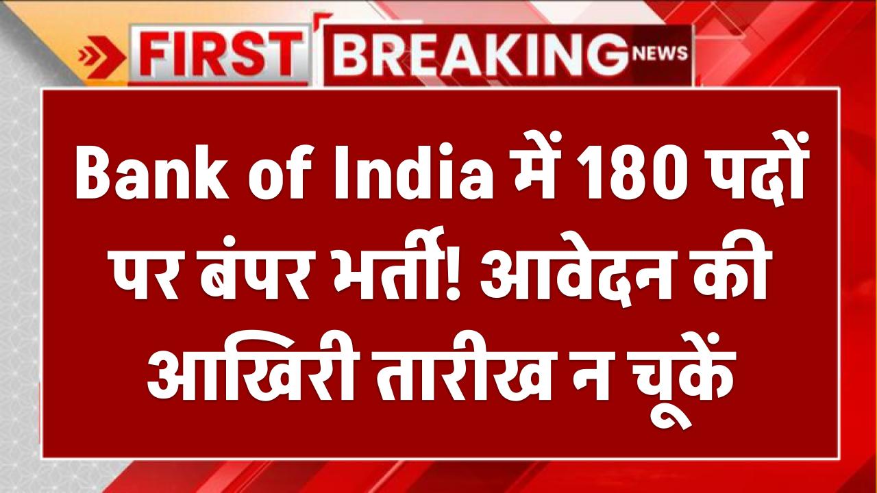 Bank of India में 180 पदों पर बंपर भर्ती! आवेदन की आखिरी तारीख न चूकें