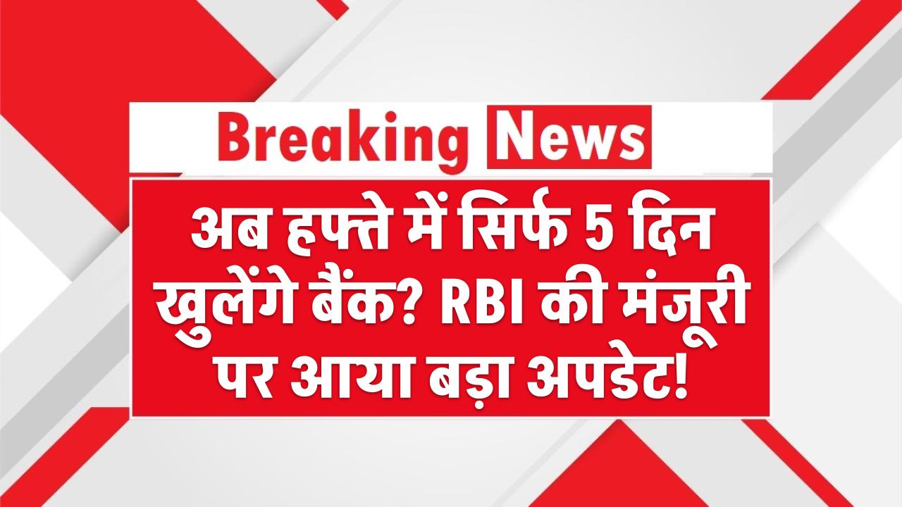 Banks 5 Day Working: अब हफ्ते में सिर्फ 5 दिन खुलेंगे बैंक? RBI की मंजूरी पर आया बड़ा अपडेट!