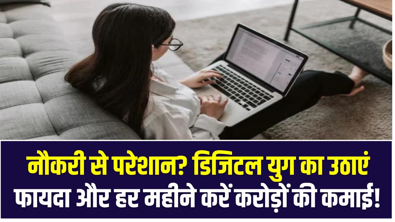 Best Business Idea: नौकरी से परेशान? डिजिटल युग का उठाएं फायदा और हर महीने करें करोड़ों की कमाई!