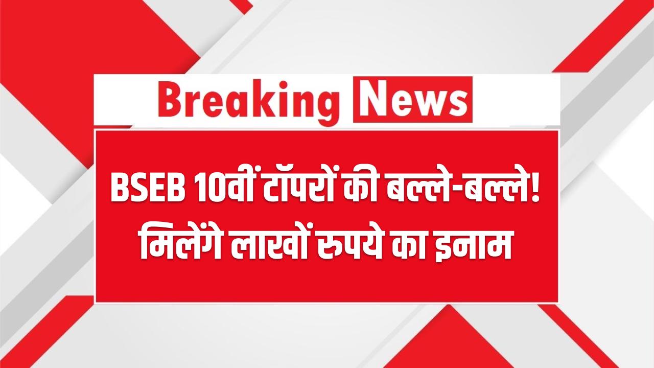 BSEB 10वीं टॉपरों की बल्ले-बल्ले! मिलेंगे लाखों रुपये का इनाम – जानिए कब और कैसे मिलेगा फायदा