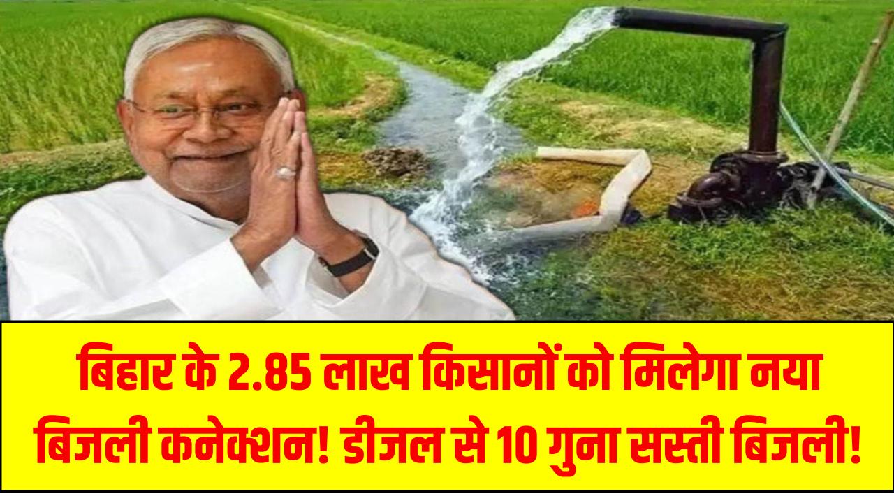 Bihar Electricity Scheme: बिहार के 2.85 लाख किसानों को मिलेगा नया बिजली कनेक्शन! डीजल से 10 गुना सस्ती बिजली!