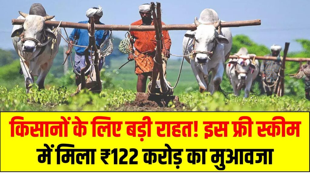 किसानों के लिए बड़ी राहत! इस फ्री स्कीम में मिला ₹122 करोड़ का मुआवजा, बिना प्रीमियम भरे फायदा