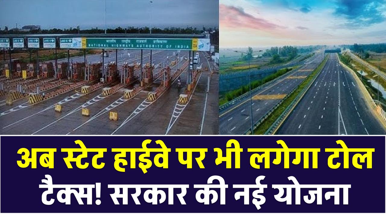 अब स्टेट हाईवे पर भी लगेगा टोल टैक्स! सरकार की नई योजना, जानें पथ निर्माण विभाग का पूरा प्लान