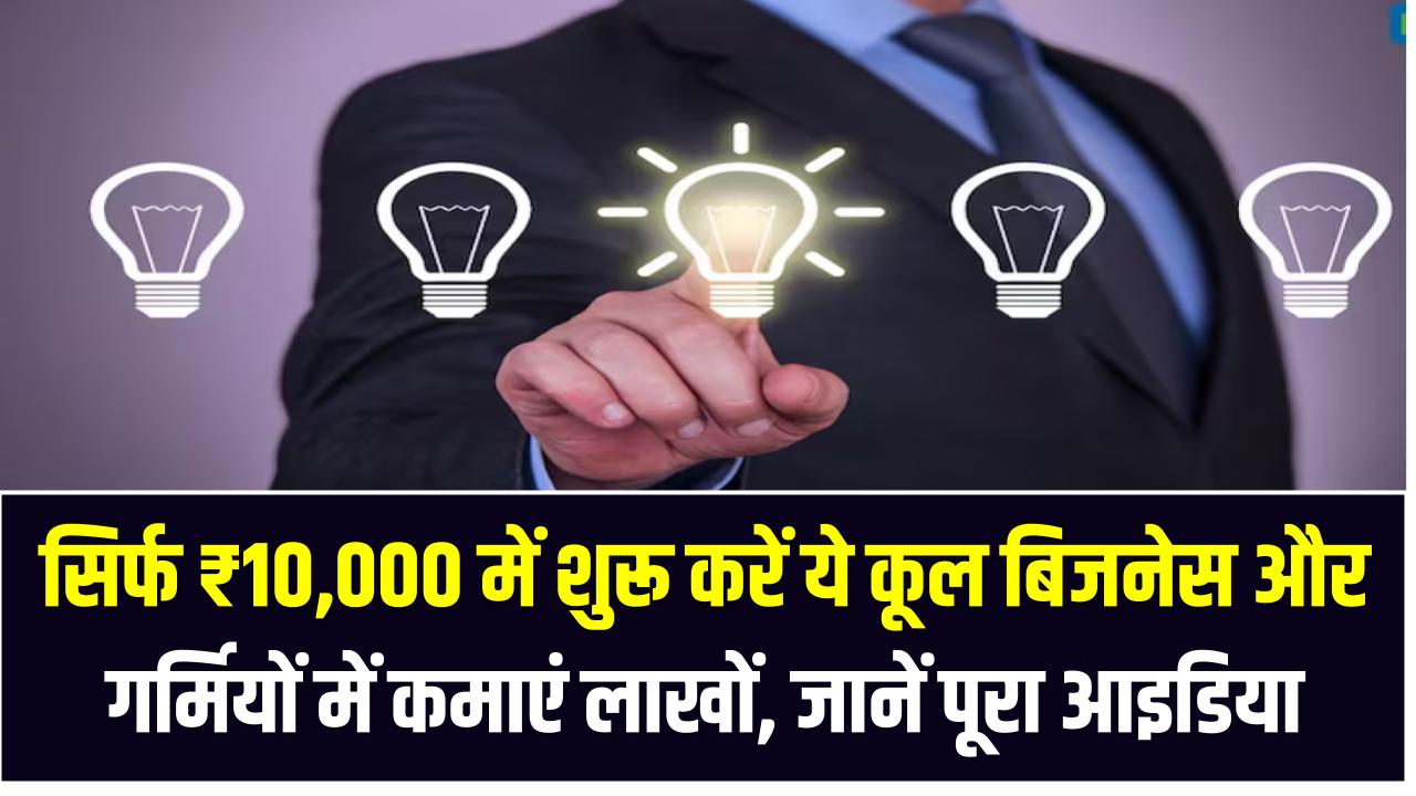 Business Idea: सिर्फ ₹10,000 में शुरू करें ये कूल बिजनेस और गर्मियों में कमाएं लाखों, जानें पूरा आइडिया