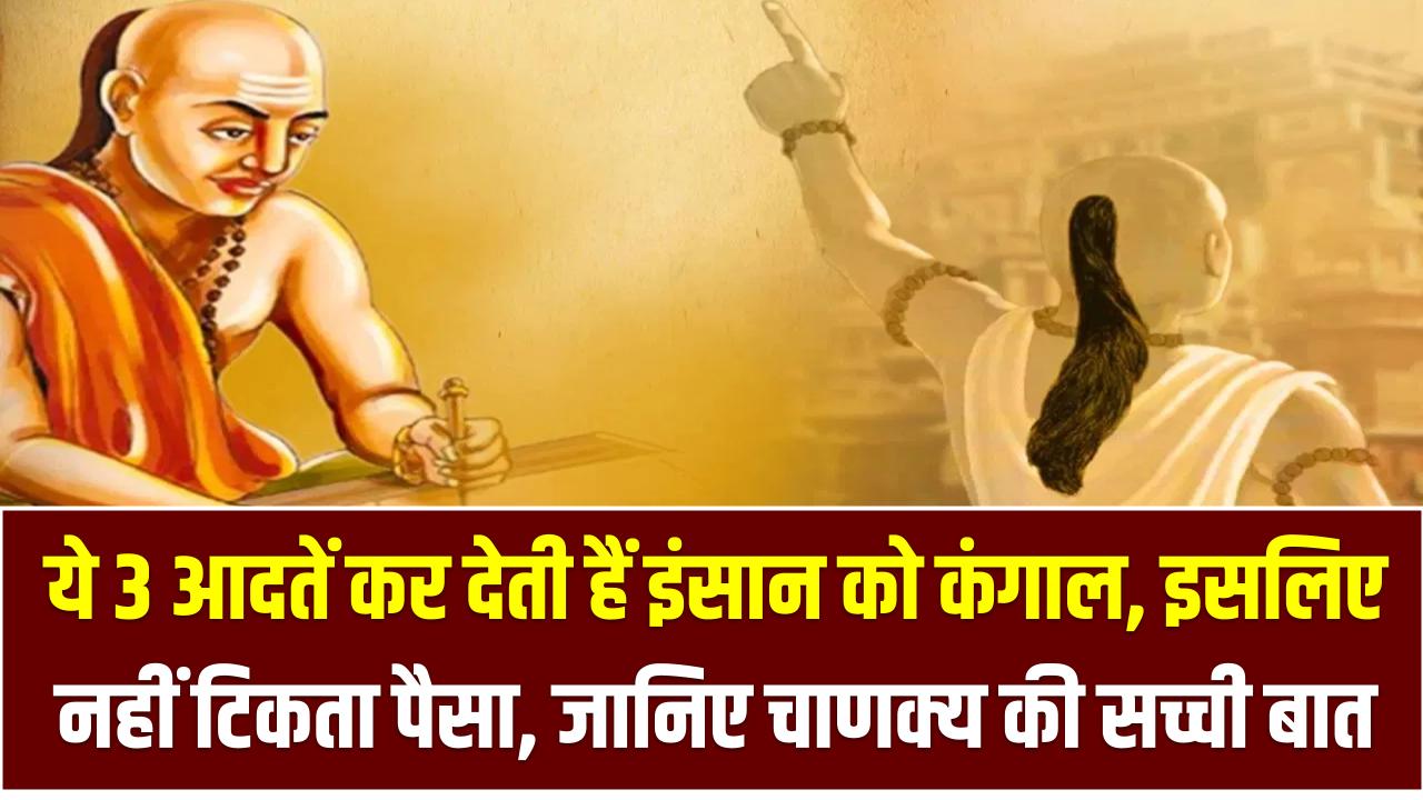 Chanakya Niti 2025: ये 3 आदतें कर देती हैं इंसान को कंगाल, इसलिए नहीं टिकता पैसा – जानिए चाणक्य की सच्ची बात