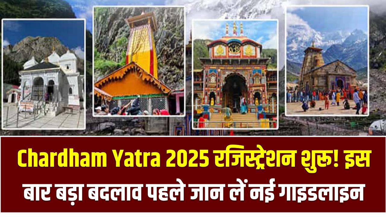 Chardham Yatra 2025: रजिस्ट्रेशन शुरू! इस बार बड़ा बदलाव – पहले जान लें नई गाइडलाइन वरना हो सकती है मुश्किल