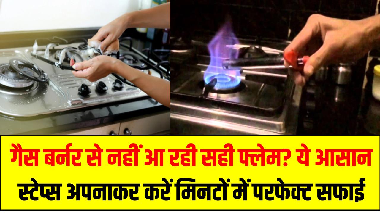 गैस बर्नर से नहीं आ रही सही फ्लेम? ये आसान स्टेप्स अपनाकर करें मिनटों में परफेक्ट सफाई